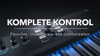 KOMPLETE KONTROL: Favorites, User Library, and Customization