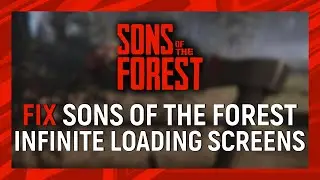 How to Fix Sons Of The Forest Infinite Loading Screens