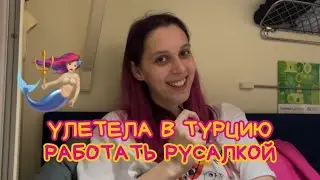 УЛЕТЕЛА В ТУРЦИЮ РАБОТАТЬ РУСАЛКОЙ / дни дома перед отъездом, собираю чемодан, не хотели давать визу