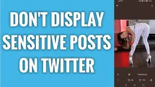 How To Not Display Sensitive Posts On Twitter Mobile