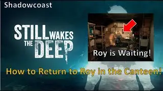How to Return to Roy in the Canteen Store in Still Wakes the Deep!