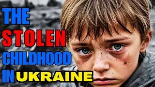 Stolen Childhood in Ukraine - What Happened to the Children?