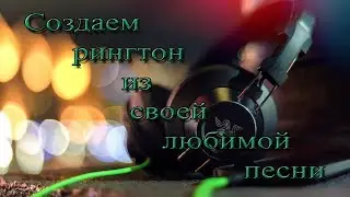 Создаем рингтон из своей любимой песни