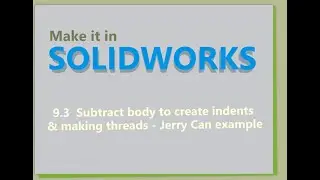 Make it in Solidworks 9.3 - Subtract body to create indents & making threads - Jerry Can example