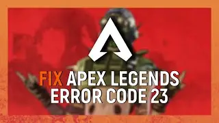 How to Fix Apex Legends Error Code 23 on Steam 2023
