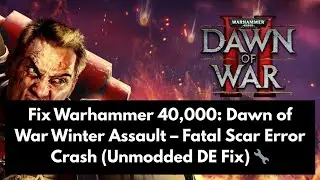 Fix Warhammer 40,000: Dawn of War Winter Assault – Fatal Scar Error Crash (Unmodded DE Fix) 🔧