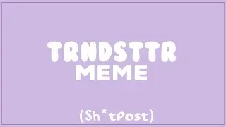 TRNDSTTR meme | sh*tpost | read desc