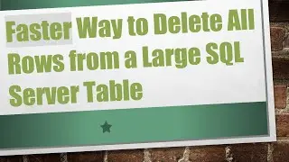 Faster Way to Delete All Rows from a Large SQL Server Table