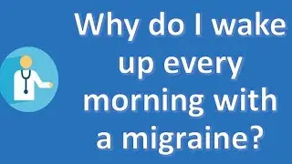 Why do I wake up every morning with a migraine ? | Best Health FAQ Channel