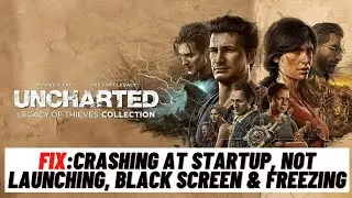 How to Fix Uncharted: Legacy of Thieves Crashing at Startup, Not Launching, Black Screen & Freezing