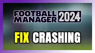 How to FIX Football Manager 2024 Crashing