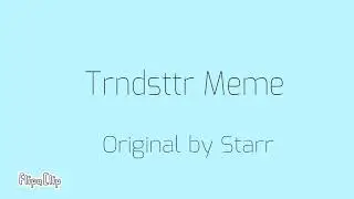Trndsttr Meme (OLD, BEING REMADE)(read desc.)