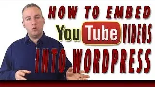 How To Embed A YouTube Video Into WordPress