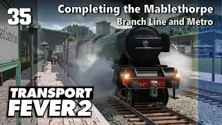 Completing the Mablethorpe Branch Line and Metro | Transport Fever 2 - Hard Mode #35