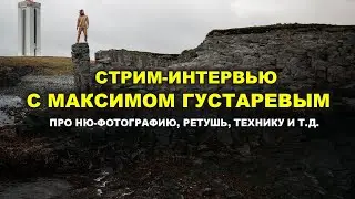 Стрим-интервью с Максимом Густаревым: про ню-фотографию, ретушь и фототехнику