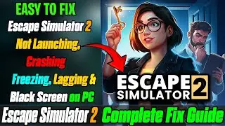 ⚙️ How to Fix Escape Simulator 2 Not Launching, Black Screen & Crash Issues on PC