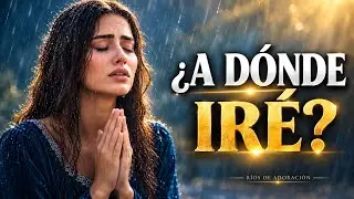 A Dónde Iré Sin Ti | Íntima Adoración que toca lo más profundo del alma 💔 | Adoración Cristiana 