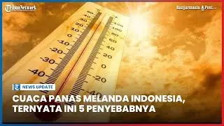5 Penyebab Cuaca Panas Melanda Indonesia