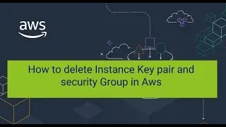 How to delete Instance Key pair and security Group in Aws | Unit 13  
