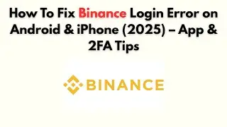 How to Fix Binance Login Error on Android & iPhone (2025) – App & 2FA Tips