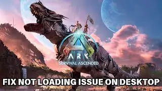 How To Fix ARK: Survival Ascended Not Loading issue on Desktop