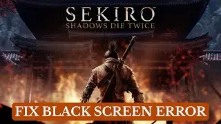 How To Fix Sekiro™: Shadows Die Twice Black Screen Error 