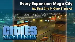 Cities: Skylines - Every Expansion Mega City | My First City in Over 5 Years!