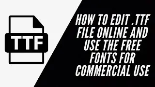 how to Edit .TTF File Online and use the free fonts for commercial use.