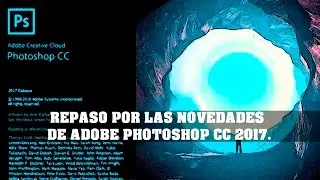 ADOBE PHOTOSHOP CC 2017: A REVIEW OF THE NEW FEATURES