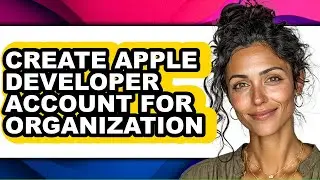 How to Create Apple Developer Account for Organization - Full Guide