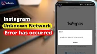 An Unknown Network Error Has Occurred Instagram |An Unknown Network Error Has Occurred Problem Solve