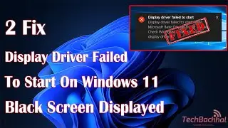 Display Driver Failed To Start On Windows 11 Or Black Screen Displayed Error - 2 Fix How To