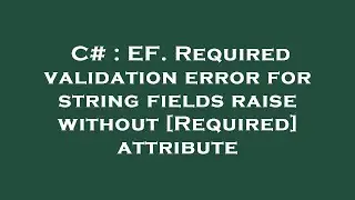 C# : EF. Required validation error for string fields raise without [Required] attribute
