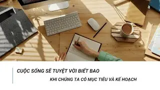 Cuộc sống tuyệt vời biết bao khi chúng ta sống có mục tiêu và có kế hoạch cụ thể || Gettingbetter