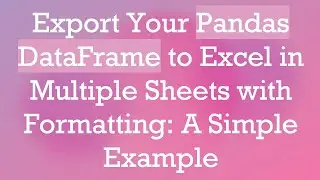 Export Your Pandas DataFrame to Excel in Multiple Sheets with Formatting: A Simple Example