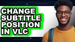 How to Change Subtitle Position in Vlc (full Guide)