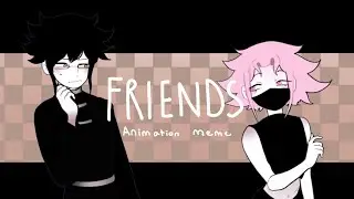 Friends |Animation meme|