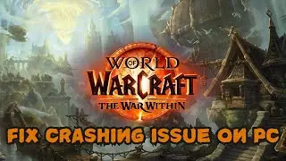 How To Fix World of Warcraft: The War Within Crashing on PC or Crashing At Startup Error