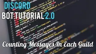 Discord Bot Tutorial 2.0 | Counting Messages In Each Guild [17]