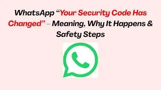 WhatsApp “Your Security Code Has Changed” – Meaning, Why It Happens & Safety Steps