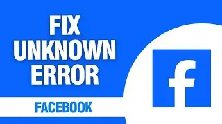 How To Fix And Solve Facebook App Unknown Error