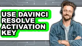 How to Use DaVinci Resolve Activation Key 2025 (Only Way)