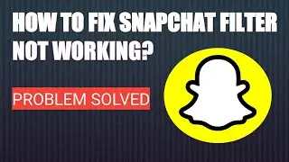 How To Fix Snapchat Filter Not Working Problem Solved