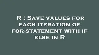 R : Save values for each iteration of for-statement with if else in R