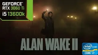 Alan Wake 2 | RTX 3060 Ti  | i5-13600k