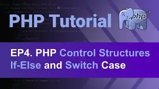 PHP Tutorial - 4 - Understand PHP Control Structures, If-Else, Elseif, and Switch Case