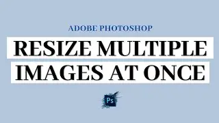 How to Resize Multiple Images in Photoshop 📐