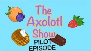 🍊🫐🍫Axolotl Show🧇🍓