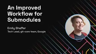 An Improved Workflow for Submodules - Git Merge 2022