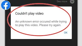 Fix Facebook Couldn't play video An unknown error occured while trying to play this video Problem